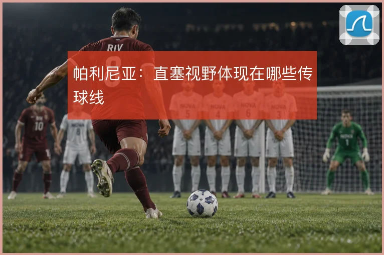 帕利尼亚：直塞视野体现在哪些传球线