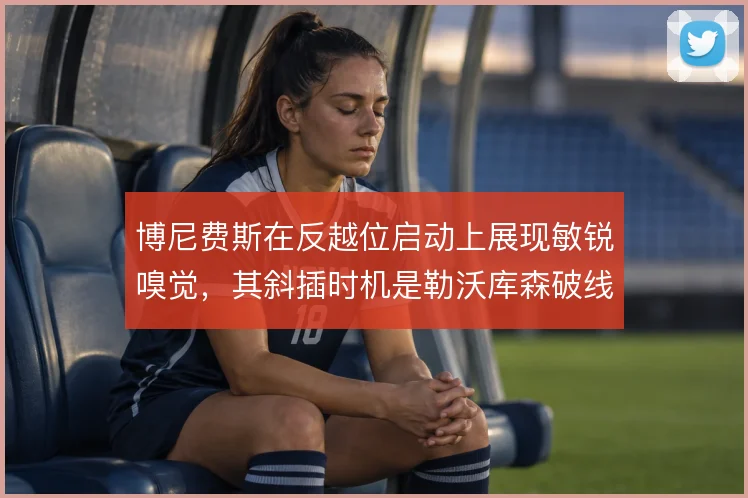 博尼费斯在反越位启动上展现敏锐嗅觉,其斜插时机是勒沃库森破线的关键