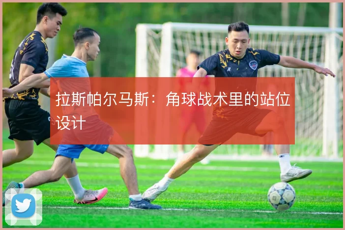 拉斯帕尔马斯：角球战术里的站位设计